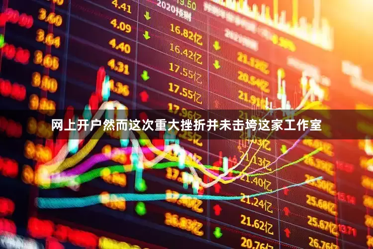 网上开户然而这次重大挫折并未击垮这家工作室