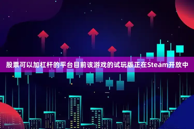 股票可以加杠杆的平台目前该游戏的试玩版正在Steam开放中
