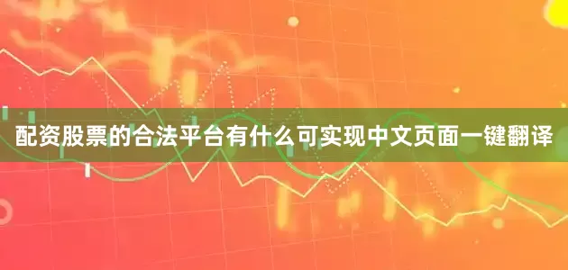 配资股票的合法平台有什么可实现中文页面一键翻译