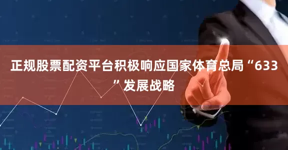 正规股票配资平台积极响应国家体育总局“633”发展战略