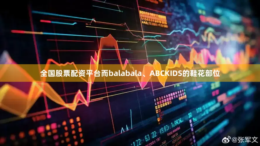 全国股票配资平台而balabala、ABCKIDS的鞋花部位